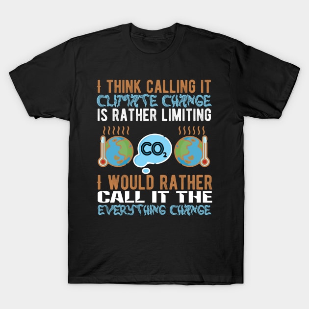 Call It Everything Change - Climate Protest Nature Activist Quote T-Shirt by MrPink017